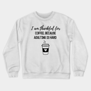 Thanksgiving T-shirt, I am thankful for, coffee because adulting is hard Crewneck Sweatshirt
